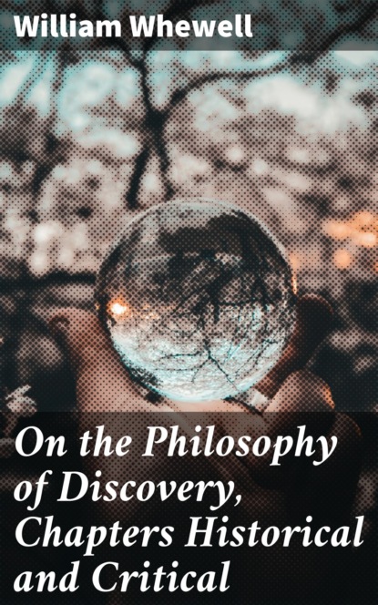 William Whewell - On the Philosophy of Discovery, Chapters Historical and Critical