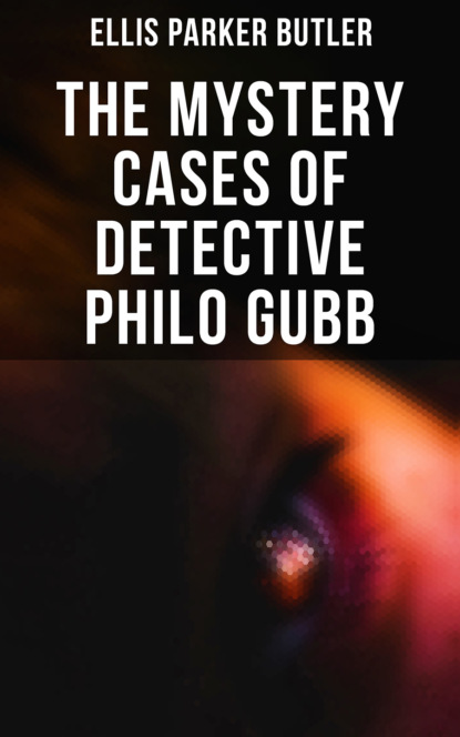 Ellis Parker Butler - The Mystery Cases of Detective Philo Gubb