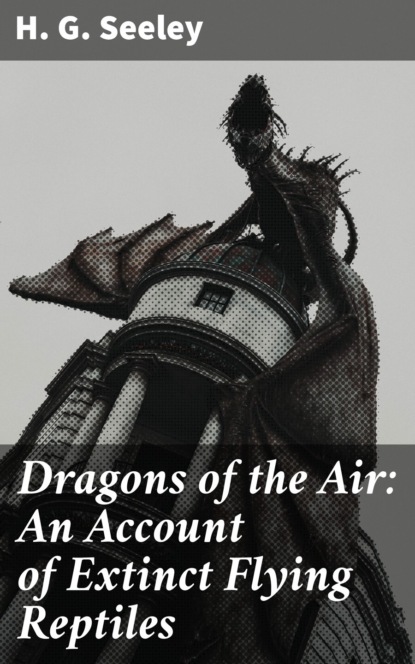 

Dragons of the Air: An Account of Extinct Flying Reptiles