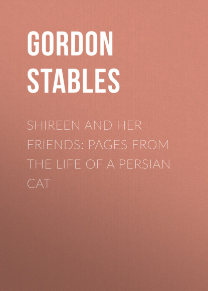Gordon  Stables - Shireen and her Friends: Pages from the Life of a Persian Cat