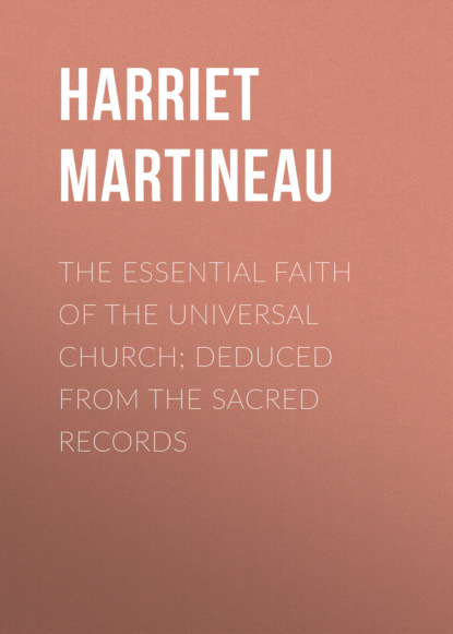 Harriet Martineau - The Essential Faith of the Universal Church; Deduced from the Sacred Records