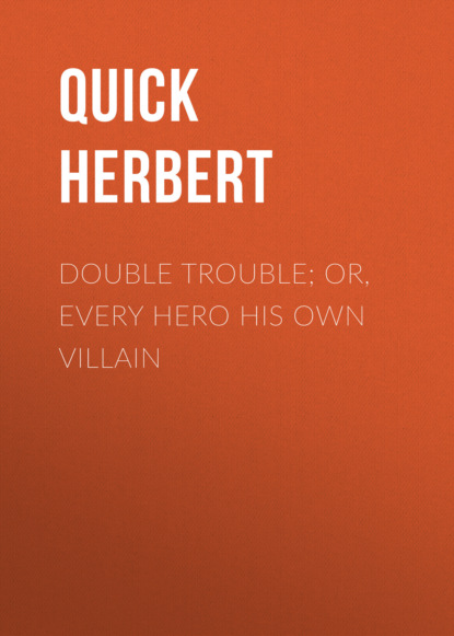 

Double Trouble; Or, Every Hero His Own Villain