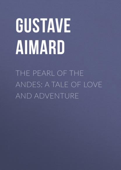 

The Pearl of the Andes: A Tale of Love and Adventure