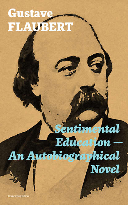 Гюстав Флобер — Sentimental Education - An Autobiographical Novel (Complete Edition)
