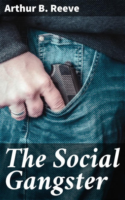 Arthur B. Reeve - The Social Gangster