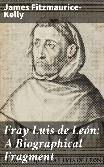 James Fitzmaurice-Kelly - Fray Luis de León: A Biographical Fragment