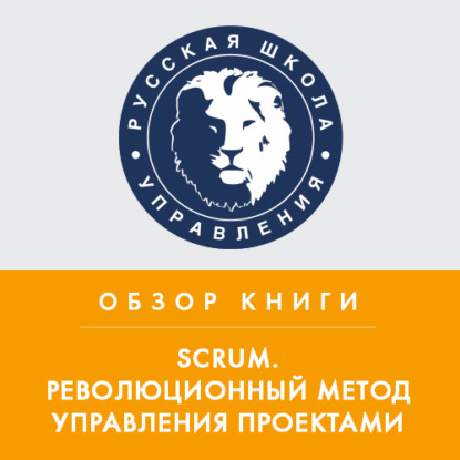 Обзор книги Дж. Сазерленда «Scrum. Революционный метод управления проектами» - Антон Реутов