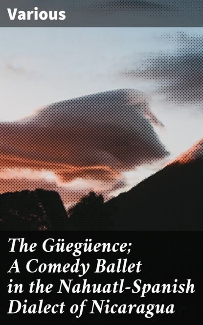 Various - The Güegüence; A Comedy Ballet in the Nahuatl-Spanish Dialect of Nicaragua