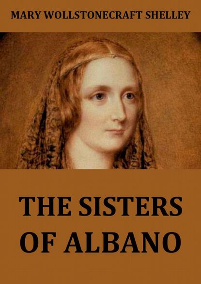 Mary Wollstonecraft Shelley - The Sisters Of Albano