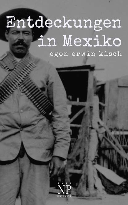 Egon Erwin Kisch - Entdeckungen in Mexiko