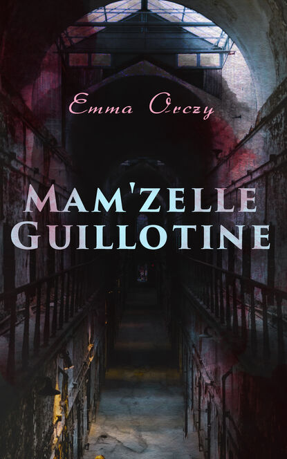 Emma Orczy — Mam'zelle Guillotine