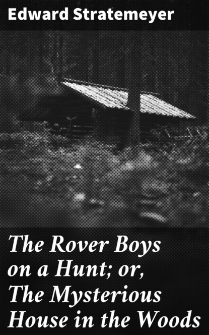 Stratemeyer Edward - The Rover Boys on a Hunt; or, The Mysterious House in the Woods