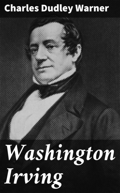 Charles Dudley Warner - Washington Irving