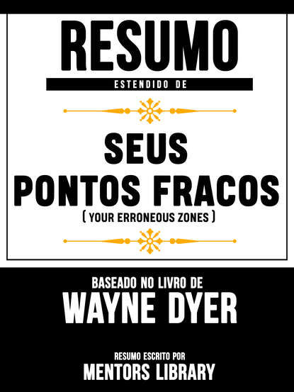 Resumo Estendido De Seus Pontos Fracos (Your Erroneous Zones) - Baseado No Livro De Wayne Dyer (Mentors Library). 
