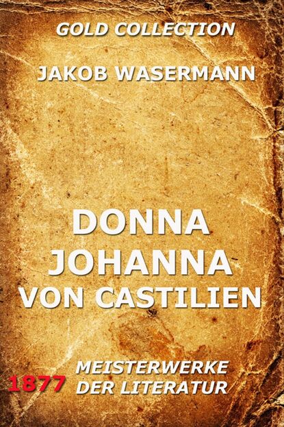 Jakob Wassermann - Donna Johanna von Castilien