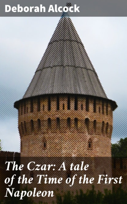 

The Czar: A tale of the Time of the First Napoleon