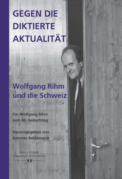 Gegen die diktierte Aktualit?t. Wolfgang Rihm und die Schweiz