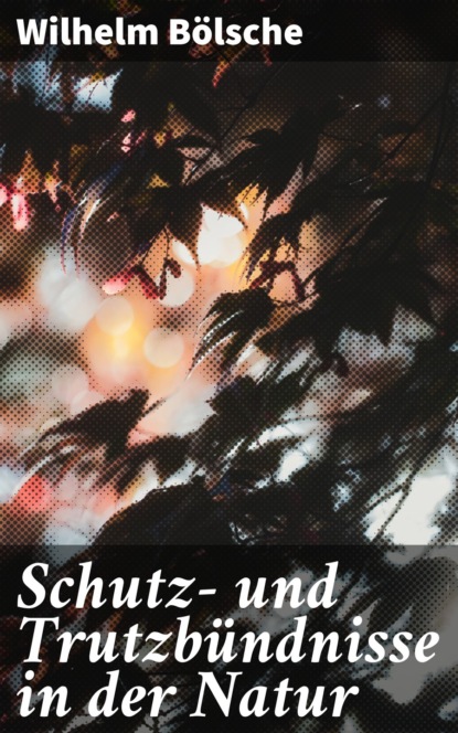 Wilhelm Bölsche - Schutz- und Trutzbündnisse in der Natur