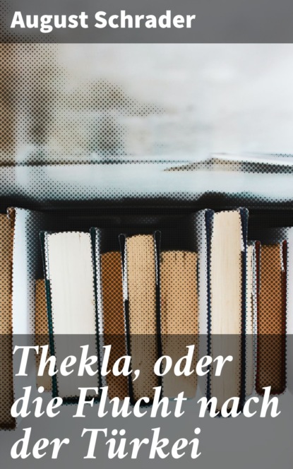 August Schrader - Thekla, oder die Flucht nach der Türkei