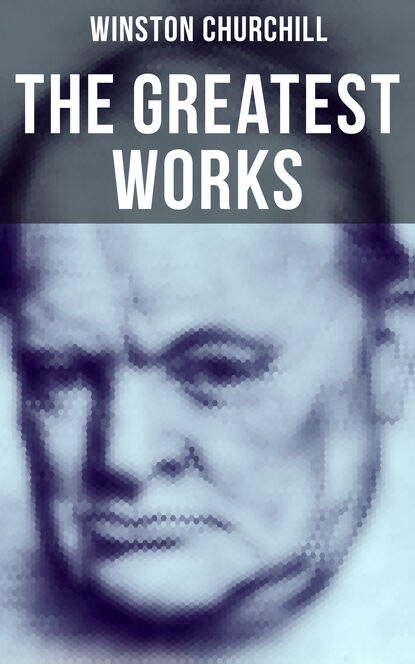 Winston Churchill - The Greatest Works of Winston Churchill