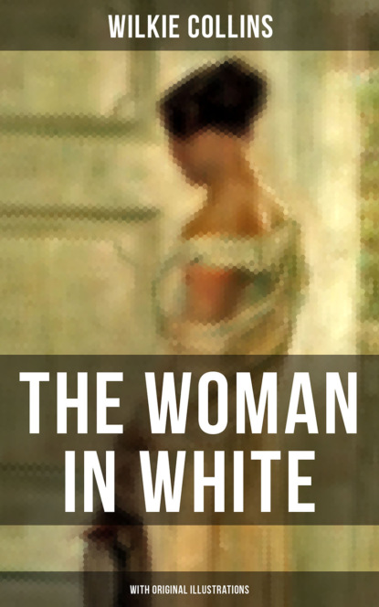 Уилки Коллинз - The Woman in White (With Original Illustrations)