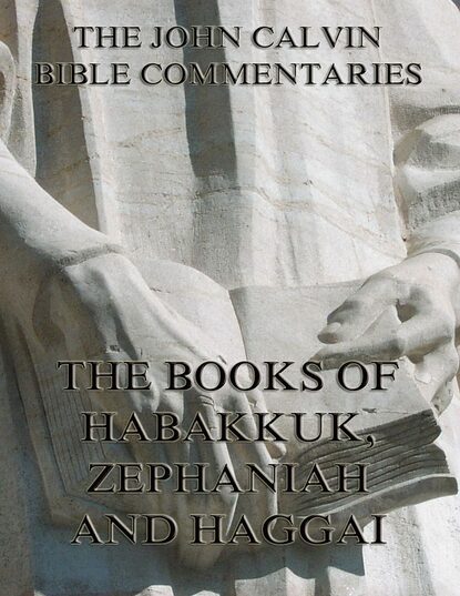 John Calvin - John Calvin's Commentaries On Habakkuk, Zephaniah, Haggai