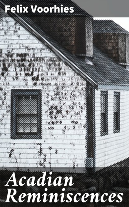 

Acadian Reminiscences