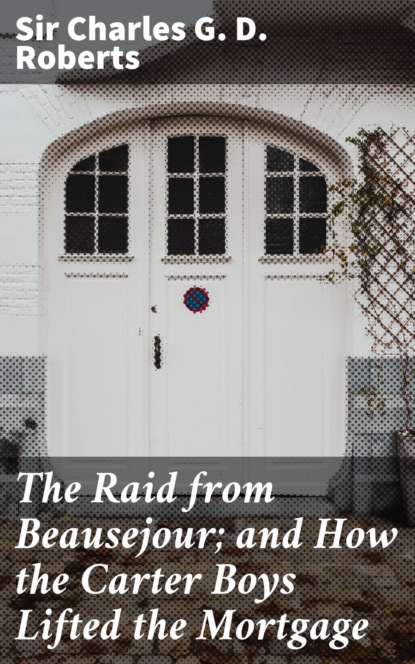 

The Raid from Beausejour; and How the Carter Boys Lifted the Mortgage