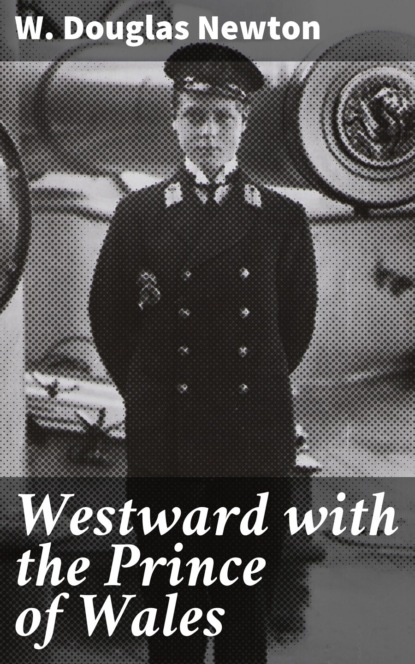 W. Douglas Newton - Westward with the Prince of Wales