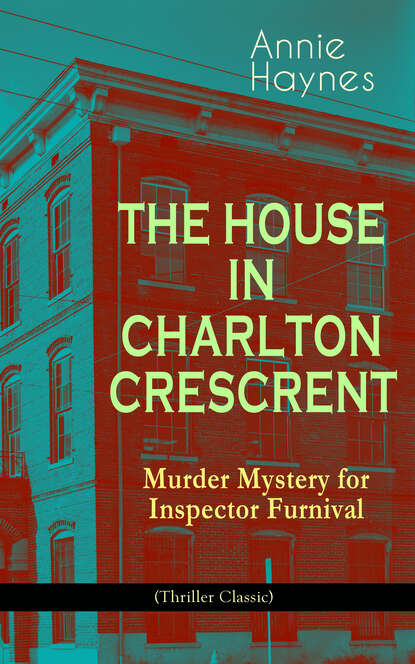 Annie Haynes - THE HOUSE IN CHARLTON CRESCRENT – Murder Mystery for Inspector Furnival (Thriller Classic)