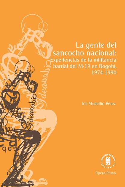 La gente del sancocho nacional: experiencias de la militancia barrial del M-19 en Bogot?, 1974-1990