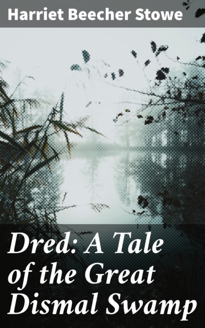 Гарриет Бичер-Стоу — Dred: A Tale of the Great Dismal Swamp