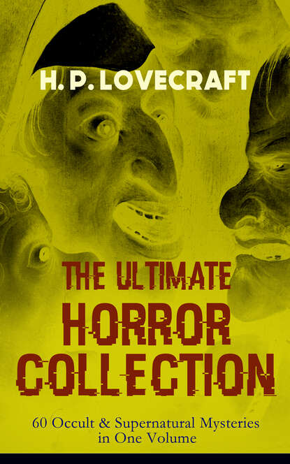 H. P. Lovecraft - H. P. LOVECRAFT – The Ultimate Horror Collection: 60 Occult & Supernatural Mysteries in One Volume