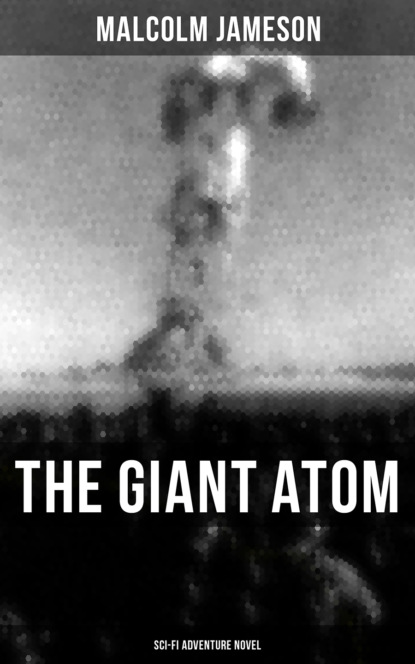 Malcolm Jameson - THE GIANT ATOM (Sci-Fi Adventure Novel)