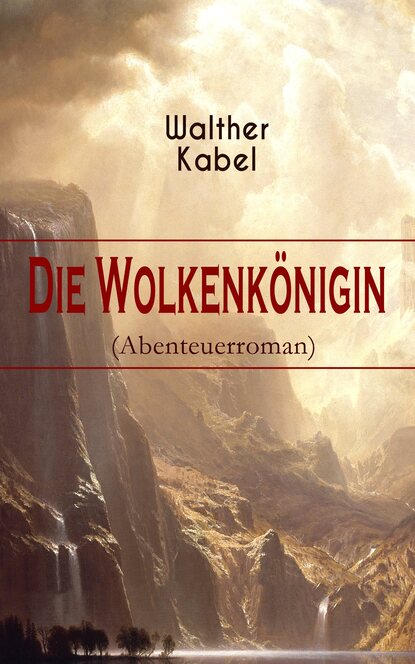 Walther Kabel - Die Wolkenkönigin (Abenteuerroman)