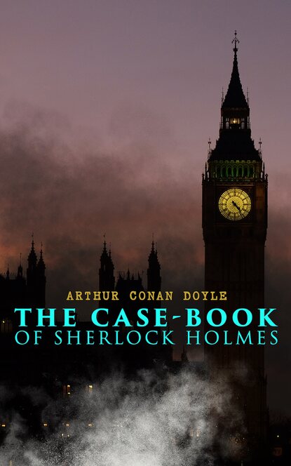 Артур Конан Дойл - The Case-Book of Sherlock Holmes