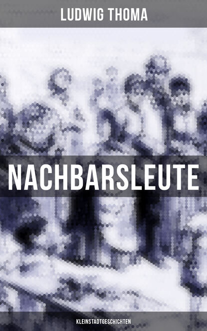 Nachbarsleute: Kleinstadtgeschichten (Ludwig Thoma). 