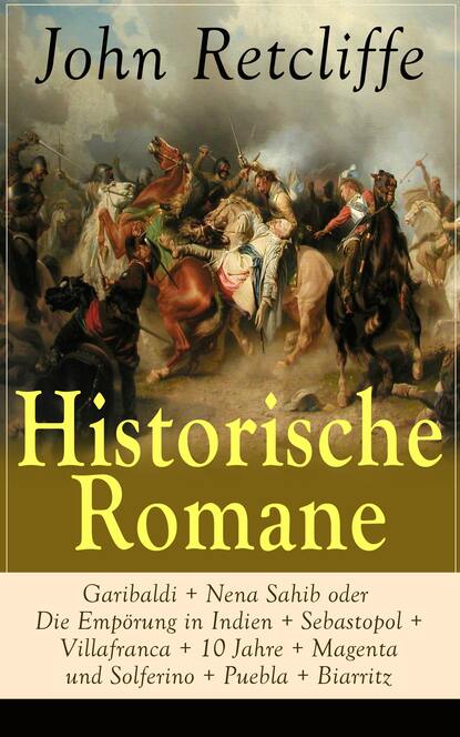 John Retcliffe - Historische Romane: Garibaldi + Nena Sahib oder Die Empörung in Indien + Sebastopol + Villafranca...