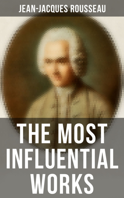 Jean-Jacques Rousseau - The Most Influential Works of Jean-Jacques Rousseau