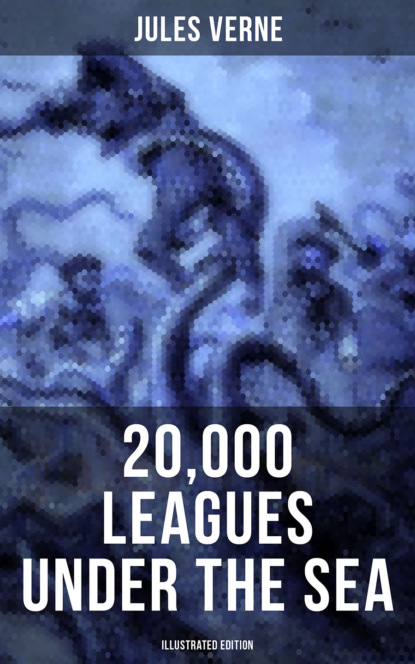 Жюль Верн — 20,000 LEAGUES UNDER THE SEA (Illustrated Edition)