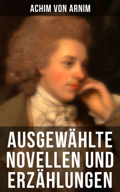 Achim von Arnim - Ausgewählte Novellen und Erzählungen