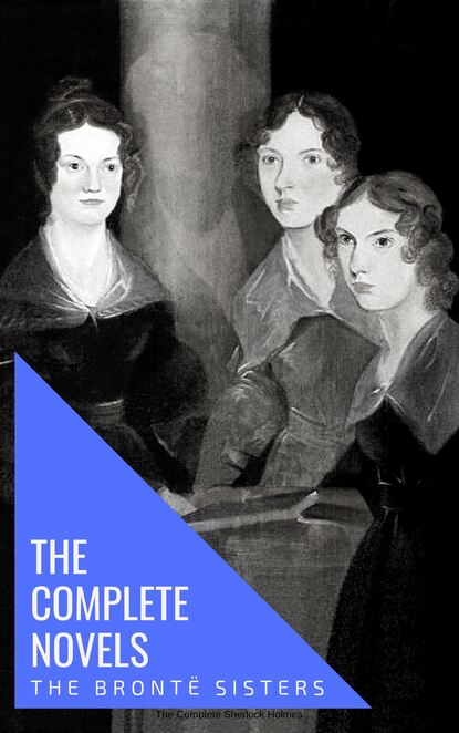 Эмили Бронте - The Brontë Sisters: The Complete Novels