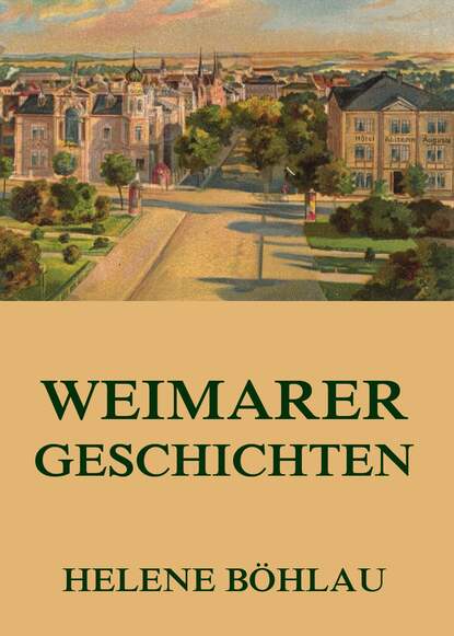 Helene Böhlau - Weimarer Geschichten