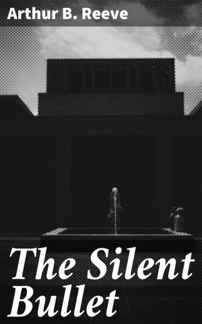 Arthur B. Reeve - The Silent Bullet