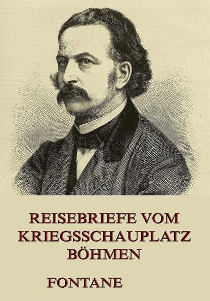 Theodor Fontane - Reisebriefe vom Kriegsschauplatz Böhmen