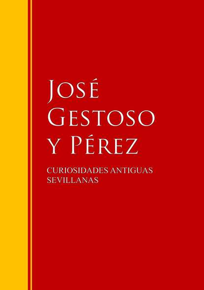 Jose Gestoso y  Perez - CURIOSIDADES ANTIGUAS SEVILLANAS