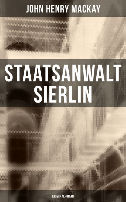 John Henry Mackay - Staatsanwalt Sierlin: Kriminalroman