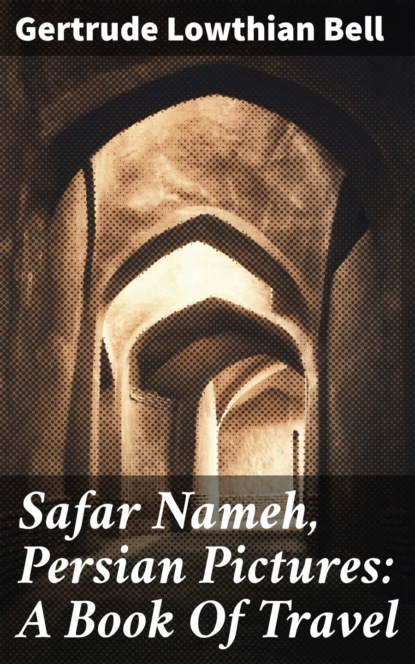 Gertrude Lowthian Bell - Safar Nameh, Persian Pictures: A Book Of Travel