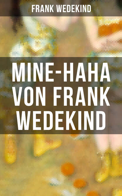 Франк Ведекинд - MINE-HAHA von Frank Wedekind