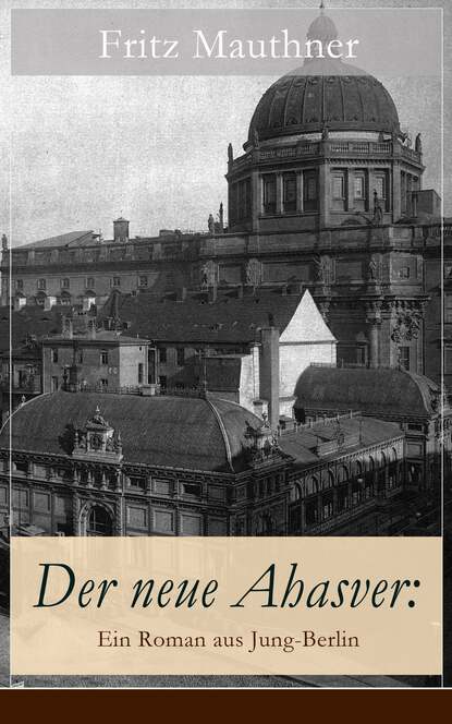 Fritz Mauthner - Der neue Ahasver: Ein Roman aus Jung-Berlin